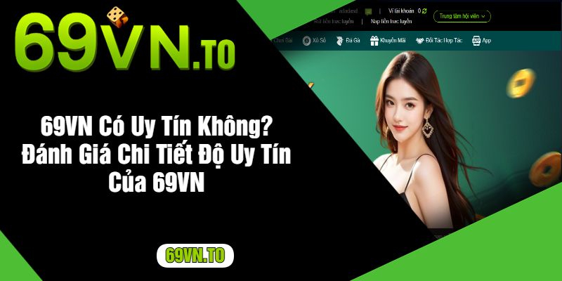 69VN Có Uy Tín Không Đánh Giá Chi Tiết Độ Uy Tín Của 69VN