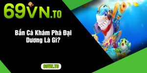 Bắn Cá Khám Phá Đại Dương Là Gì?