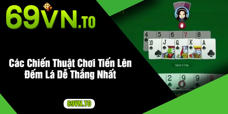 Các Chiến Thuật Chơi Tiến Lên Đếm Lá Dễ Thắng Nhất