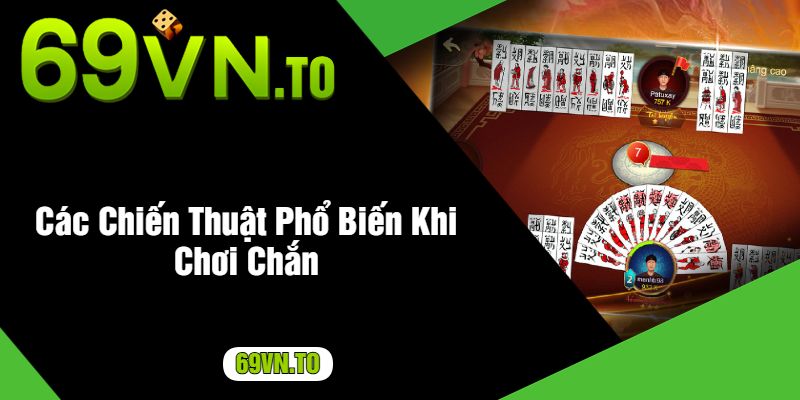 Các Chiến Thuật Phổ Biến Khi Chơi Chắn