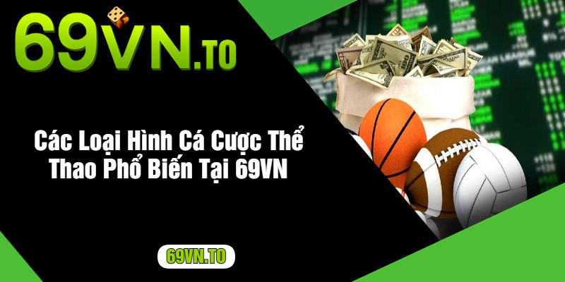 Các Loại Hình Cá Cược Thể Thao Phổ Biến Tại 69VN