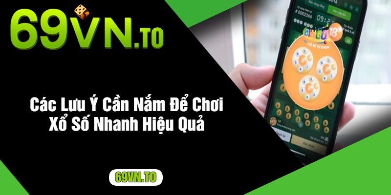 Các Lưu Ý Cần Nắm Để Chơi Xổ Số Nhanh Hiệu Quả