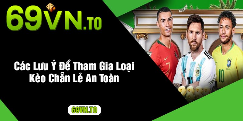 Các Lưu Ý Để Tham Gia Loại Kèo Chẵn Lẻ An Toàn