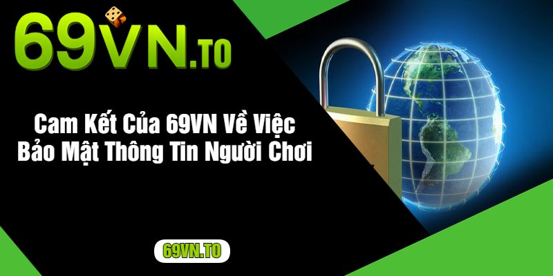 Cam Kết Của 69VN Về Việc Bảo Mật Thông Tin Người Chơi