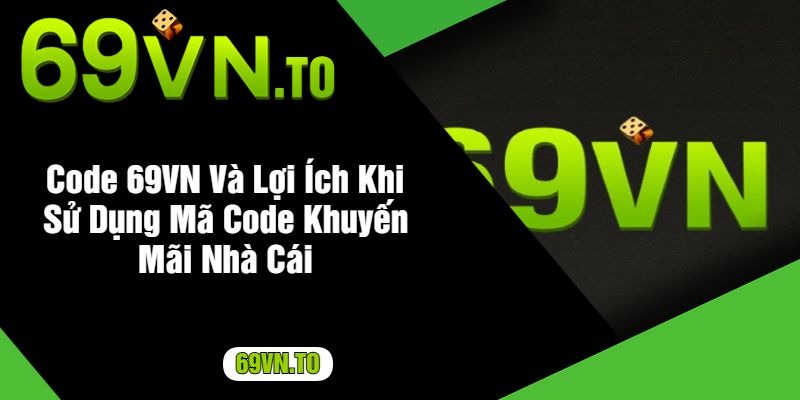 Code 69VN Và Lợi Ích Khi Sử Dụng Mã Code Khuyến Mãi Nhà Cái