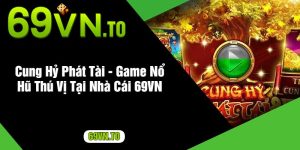 Cung Hỷ Phát Tài - Game Nổ Hũ Thú Vị Tại Nhà Cái 69VN