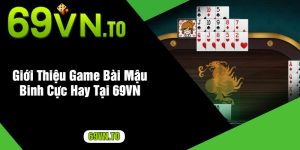 Giới Thiệu Game Bài Mậu Binh Cực Hay Tại 69VN