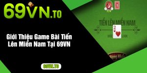 Giới Thiệu Game Bài Tiến Lên Miền Nam Tại 69VN