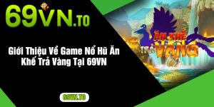 Giới Thiệu Về Game Nổ Hũ Ăn Khế Trả Vàng Tại 69VN