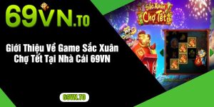 Giới Thiệu Về Game Sắc Xuân Chợ Tết Tại Nhà Cái 69VN