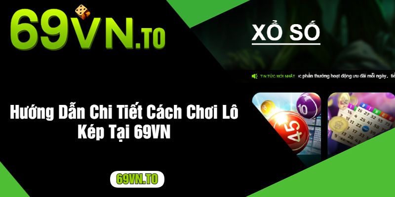 Hướng Dẫn Chi Tiết Cách Chơi Lô Kép Tại 69VN