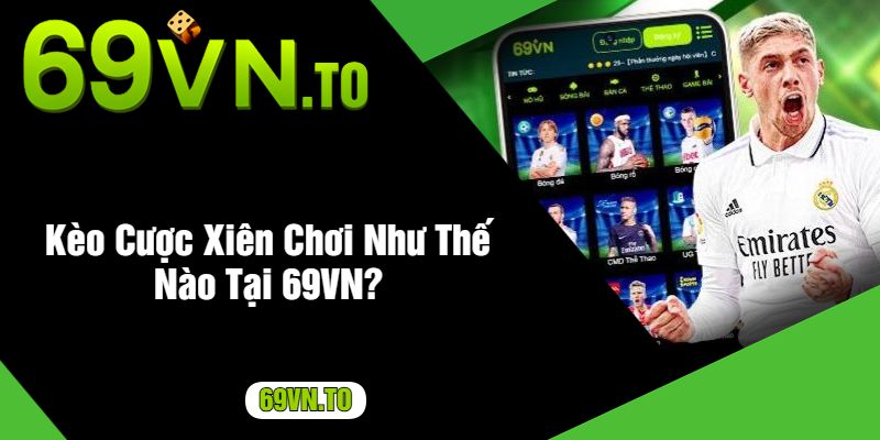 Kèo Cược Xiên Chơi Như Thế Nào Tại 69VN