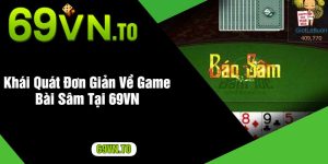 Khái Quát Đơn Giản Về Game Bài Sâm Tại 69VN