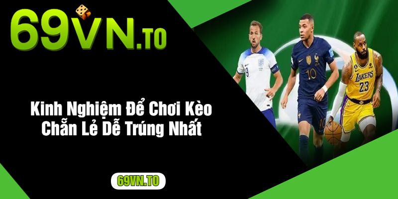 Kinh Nghiệm Để Chơi Kèo Chẵn Lẻ Dễ Trúng Nhất