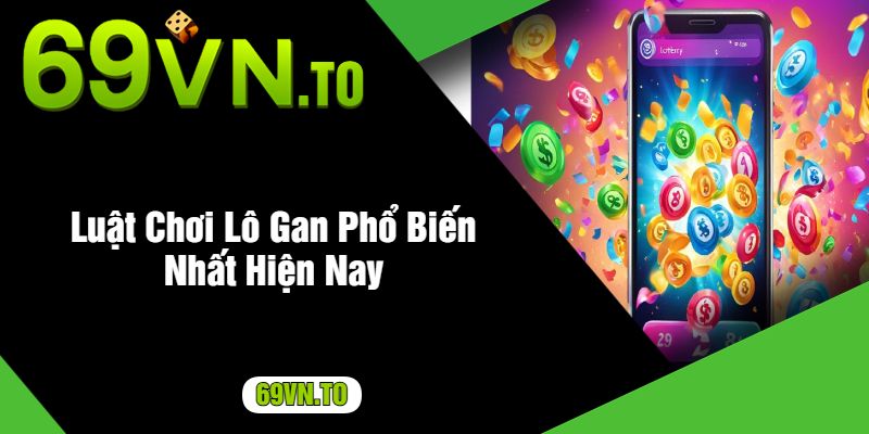 Luật Chơi Lô Gan Phổ Biến Nhất Hiện Nay