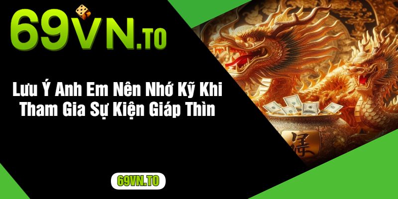 Lưu Ý Anh Em Nên Nhớ Kỹ Khi Tham Gia Sự Kiện Giáp Thìn