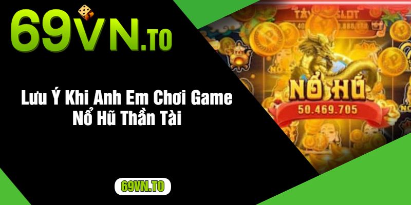 Lưu Ý Khi Anh Em Chơi Game Nổ Hũ Thần Tài