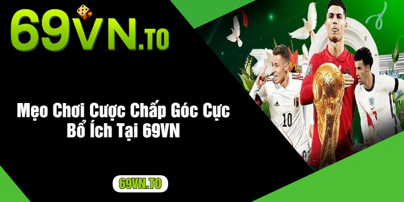 Mẹo Chơi Cược Chấp Góc Cực Bổ Ích Tại 69VN