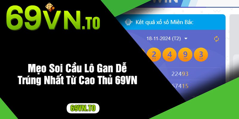 Mẹo Soi Cầu Lô Gan Dễ Trúng Nhất Từ Cao Thủ 69VN