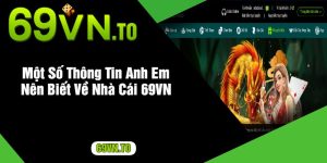 Một Số Thông Tin Anh Em Nên Biết Về Nhà Cái 69VN