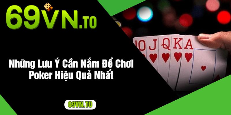 Những Lưu Ý Cần Nắm Để Chơi Poker Hiệu Quả Nhất