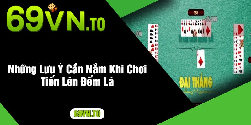 Những Lưu Ý Cần Nắm Khi Chơi Tiến Lên Đếm Lá