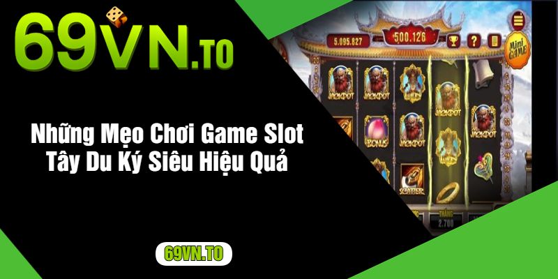 Những Mẹo Chơi Game Slot Tây Du Ký Siêu Hiệu Quả