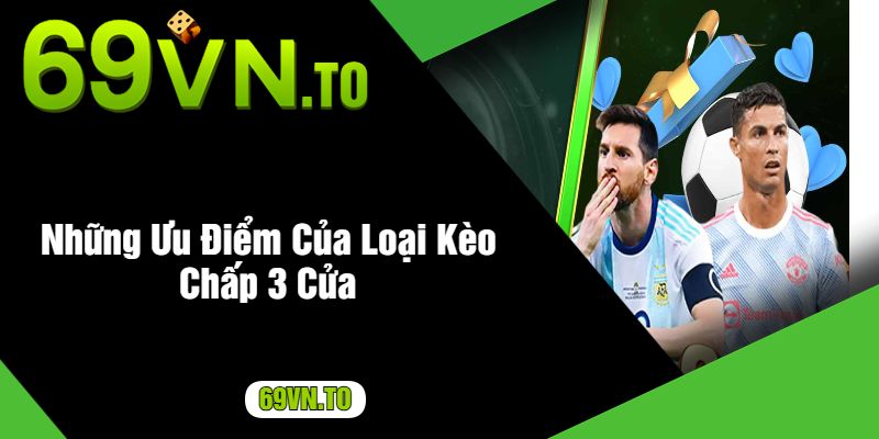 Những Ưu Điểm Của Loại Kèo Chấp 3 Cửa