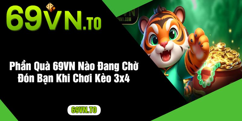 Phần Quà 69VN Nào Đang Chờ Đón Bạn Khi Chơi Kèo 3x4