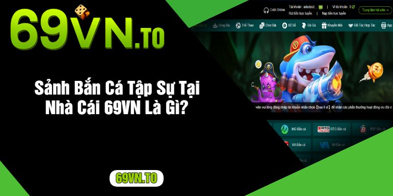 Sảnh Bắn Cá Tập Sự Tại Nhà Cái 69VN Là Gì