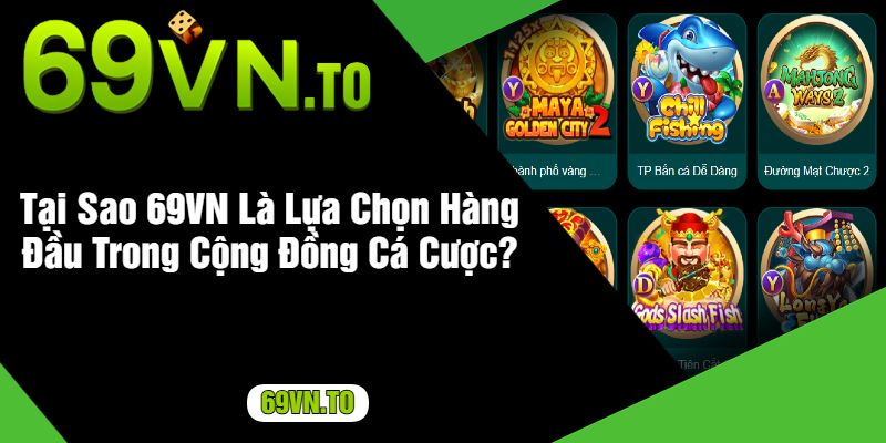 Tại Sao 69VN Là Lựa Chọn Hàng Đầu Trong Cộng Đồng Cá Cược