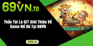 Thần Tài Là Gì? Giới Thiệu Về Game Nổ Hũ Tại 69VN