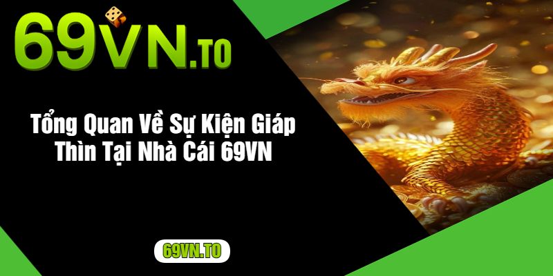 Tổng Quan Về Sự Kiện Giáp Thìn Tại Nhà Cái 69VN