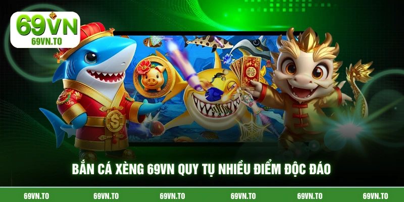 Bắn cá xèng 69vn quy tụ nhiều điểm độc đáo