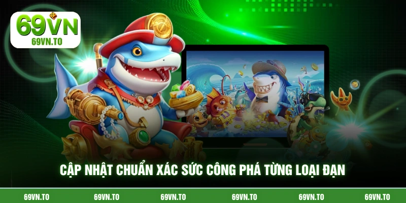 Cập nhật chuẩn xác sức công phá từng loại đạn