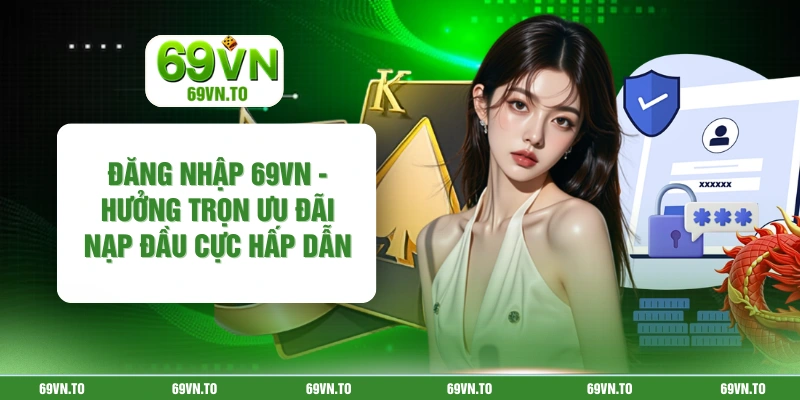 Đăng Nhập 69vn - Hưởng Trọn Ưu Đãi Nạp Đầu Cực Hấp Dẫn