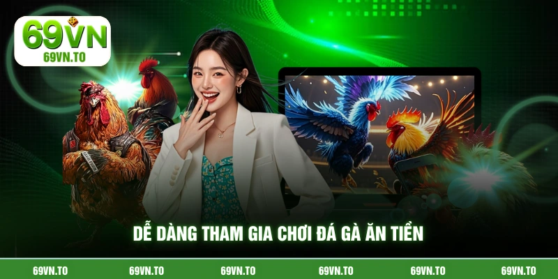 Dễ dàng tham gia chơi đá gà ăn tiền