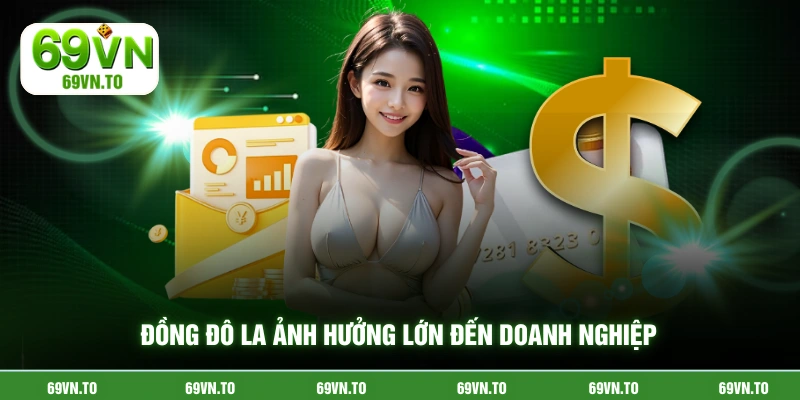 Đồng đô la ảnh hưởng lớn đến doanh nghiệp