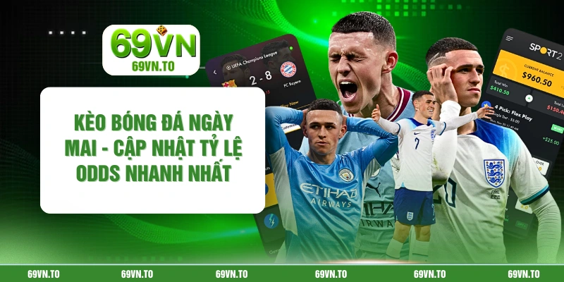 Kèo Bóng Đá Ngày Mai - Cập Nhật Tỷ Lệ Odds Nhanh Nhất