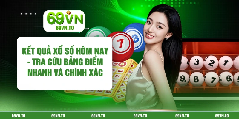 Kết Quả Xổ Số Hôm Nay - Tra Cứu Bảng Điểm Nhanh Và Chính Xác