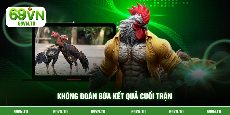 Không đoán bừa kết quả cuối trận