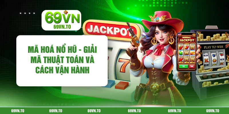 Mã Hoá Nổ Hũ - Giải Mã Thuật Toán Và Cách Vận Hành