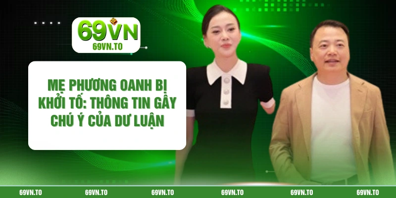 Mẹ Phương Oanh Bị Khởi Tố: Thông Tin Gây Chú Ý Của Dư Luận