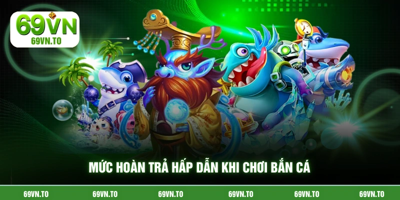Mức hoàn trả hấp dẫn khi chơi bắn cá