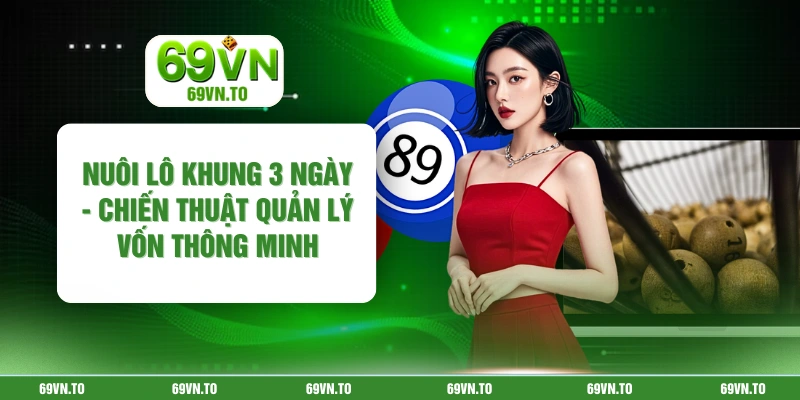 Nuôi Lô Khung 3 Ngày - Chiến Thuật Quản Lý Vốn Thông Minh