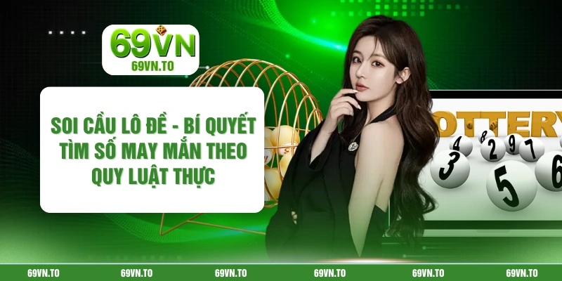 Soi Cầu Lô Đề - Bí Quyết Tìm Số May Mắn Theo Quy Luật Thực
