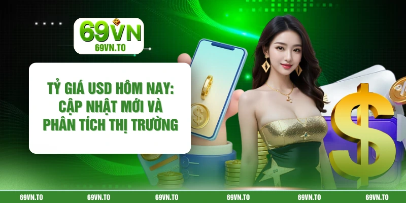 Tỷ Giá USD Hôm Nay: Cập Nhật Mới Và Phân Tích Thị Trường