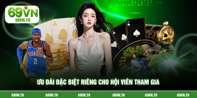 Ưu đãi đặc biệt riêng cho hội viên tham gia